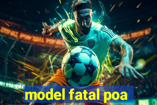 model fatal poa